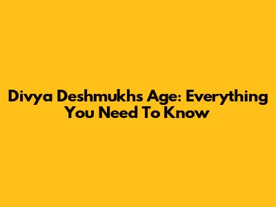 Divya Deshmukh's Age: Everything You Need To Know
