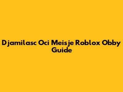 Djamilasc Oci Meisje Roblox Obby Guide