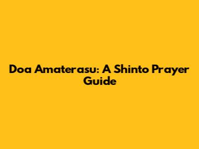 Doa Amaterasu: A Shinto Prayer Guide