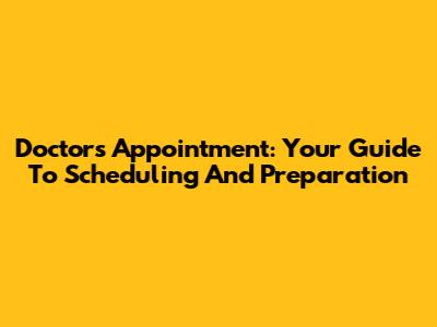Doctor's Appointment: Your Guide To Scheduling And Preparation