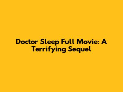 Doctor Sleep Full Movie: A Terrifying Sequel