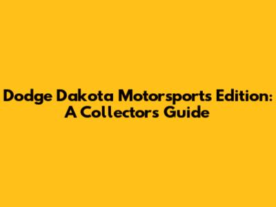 Dodge Dakota Motorsports Edition: A Collector's Guide
