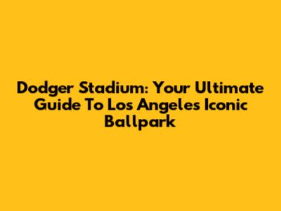 Dodger Stadium: Your Ultimate Guide To Los Angeles' Iconic Ballpark