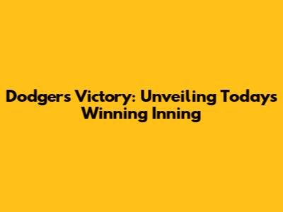 Dodgers' Victory: Unveiling Today's Winning Inning