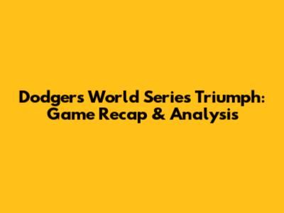 Dodgers' World Series Triumph: Game Recap & Analysis