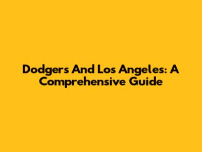 Dodgers And Los Angeles: A Comprehensive Guide