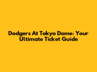 Dodgers At Tokyo Dome: Your Ultimate Ticket Guide