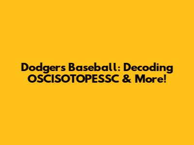 Dodgers Baseball: Decoding OSCISOTOPESSC & More!