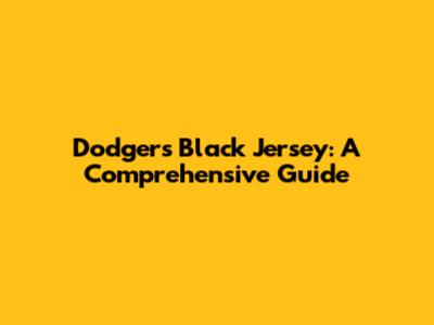 Dodgers Black Jersey: A Comprehensive Guide