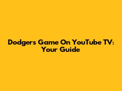 Dodgers Game On YouTube TV: Your Guide