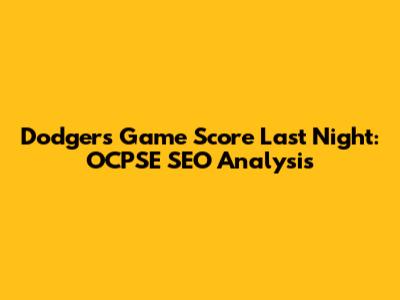Dodgers Game Score Last Night: OCPSE SEO Analysis