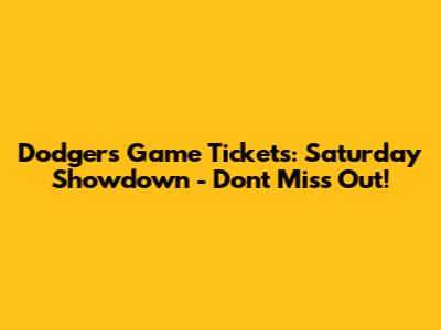 Dodgers Game Tickets: Saturday Showdown - Don't Miss Out!