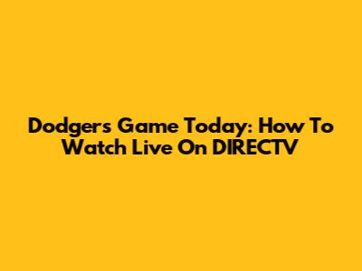 Dodgers Game Today: How To Watch Live On DIRECTV