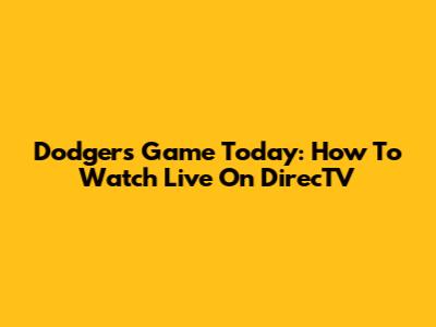 Dodgers Game Today: How To Watch Live On DirecTV