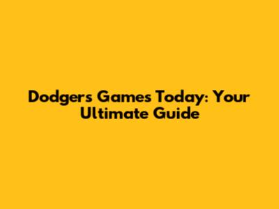 Dodgers Games Today: Your Ultimate Guide