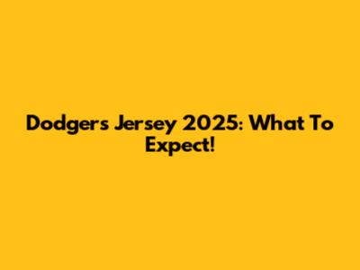 Dodgers Jersey 2025: What To Expect!