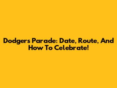 Dodgers Parade: Date, Route, And How To Celebrate!