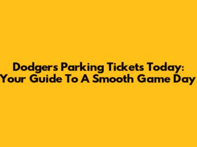 Dodgers Parking Tickets Today: Your Guide To A Smooth Game Day