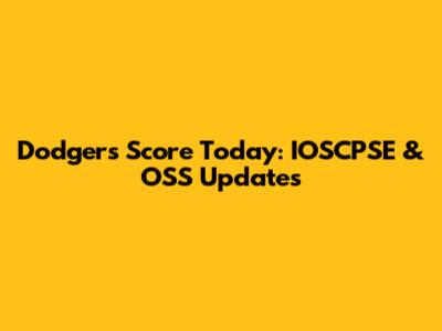 Dodgers Score Today: IOSCPSE & OSS Updates