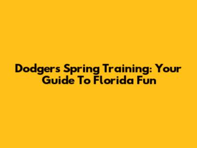 Dodgers Spring Training: Your Guide To Florida Fun