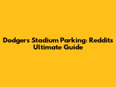 Dodgers Stadium Parking: Reddit's Ultimate Guide
