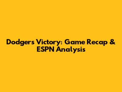 Dodgers Victory: Game Recap & ESPN Analysis
