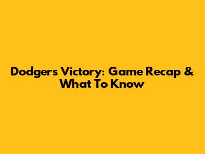 Dodgers Victory: Game Recap & What To Know