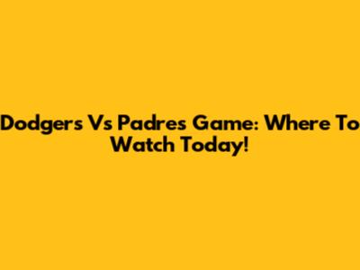 Dodgers Vs Padres Game: Where To Watch Today!