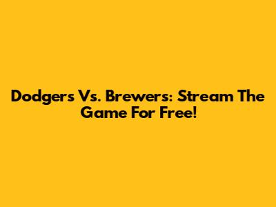 Dodgers Vs. Brewers: Stream The Game For Free!