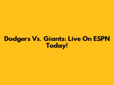Dodgers Vs. Giants: Live On ESPN Today!