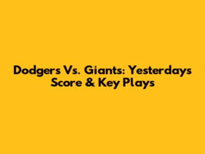 Dodgers Vs. Giants: Yesterday's Score & Key Plays