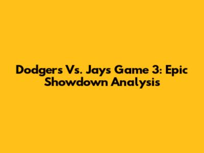 Dodgers Vs. Jays Game 3: Epic Showdown Analysis