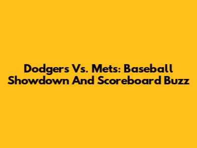 Dodgers Vs. Mets: Baseball Showdown And Scoreboard Buzz