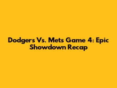 Dodgers Vs. Mets Game 4: Epic Showdown Recap