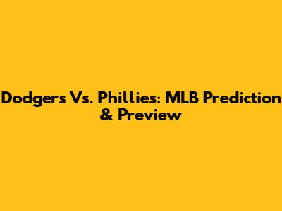 Dodgers Vs. Phillies: MLB Prediction & Preview