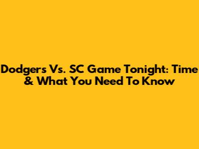 Dodgers Vs. SC Game Tonight: Time & What You Need To Know