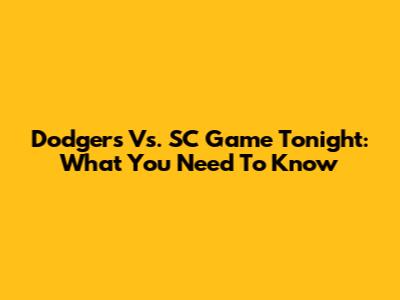 Dodgers Vs. SC Game Tonight: What You Need To Know