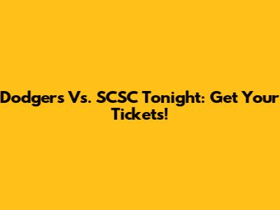 Dodgers Vs. SCSC Tonight: Get Your Tickets!