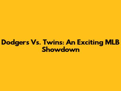 Dodgers Vs. Twins: An Exciting MLB Showdown