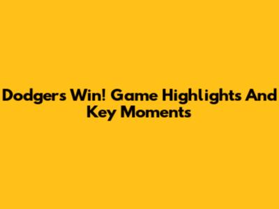 Dodgers Win! Game Highlights And Key Moments