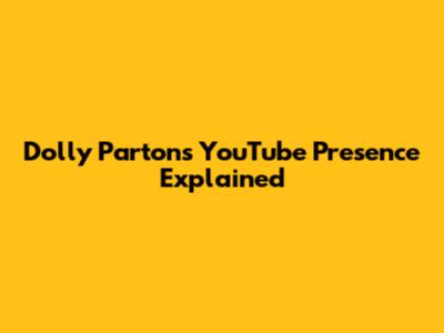Dolly Parton's YouTube Presence Explained