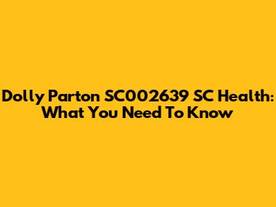 Dolly Parton SC002639 SC Health: What You Need To Know