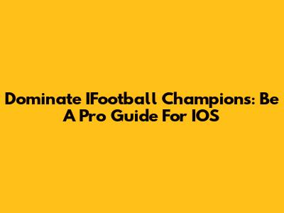 Dominate IFootball Champions: Be A Pro Guide For IOS
