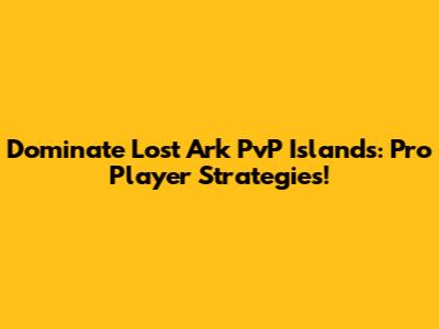 Dominate Lost Ark PvP Islands: Pro Player Strategies!