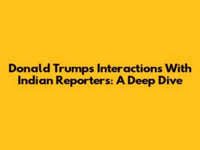 Donald Trump's Interactions With Indian Reporters: A Deep Dive