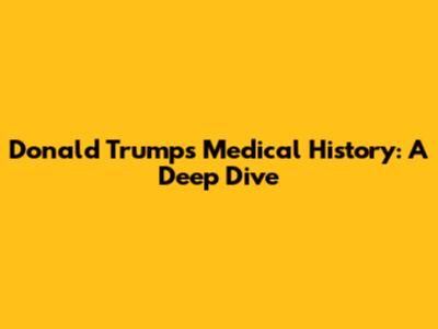 Donald Trump's Medical History: A Deep Dive