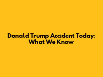 Donald Trump Accident Today: What We Know