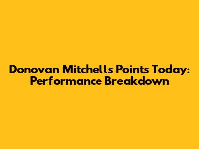 Donovan Mitchell's Points Today: Performance Breakdown
