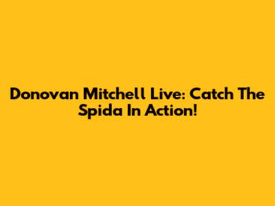Donovan Mitchell Live: Catch The Spida In Action!