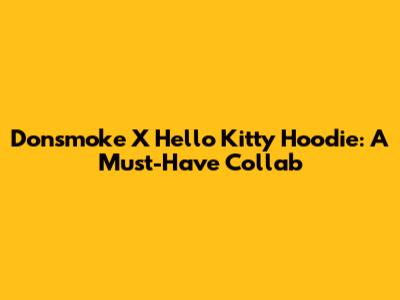 Donsmoke X Hello Kitty Hoodie: A Must-Have Collab